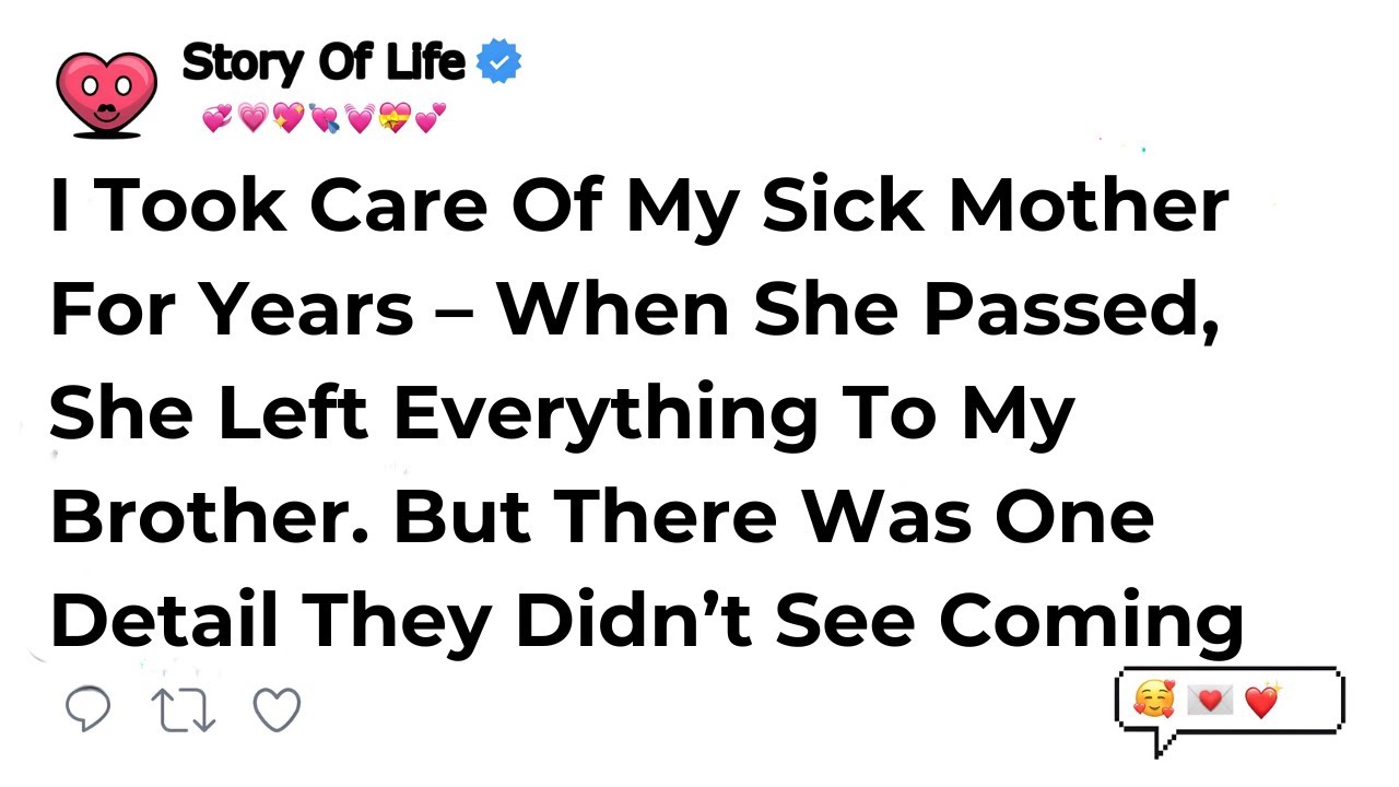 I Took Care Of My Sick Mother For Years – When She Passed, She Left Everything To My Brother. But...
