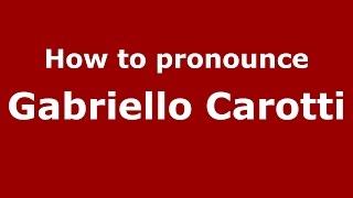 How to pronounce Gabriello Carotti