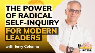 The Power of Radical Self-Inquiry for Modern Leaders With Jerry Colonna