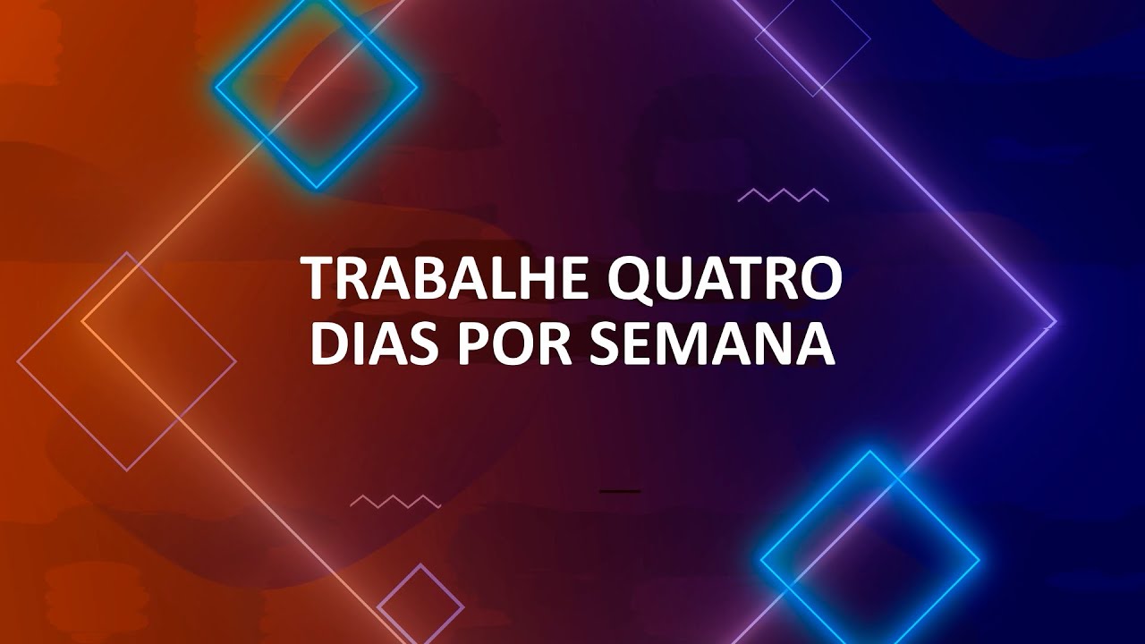 TRABALHE QUATRO DIAS POR SEMANA