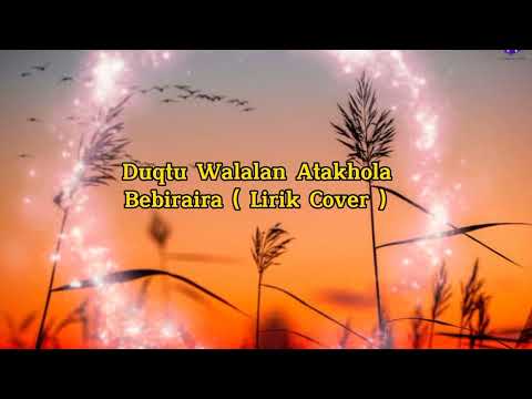 Duqtu walalan Atakhola - Bebiraira (Lirik Cover dan terjemahan)