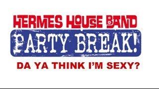 Hermes House Band - Da Ya Think I&#39;m Sexy (party break)