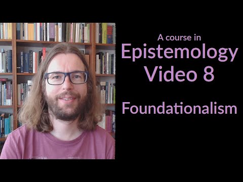 Foundationalism - Epistemology Video 8