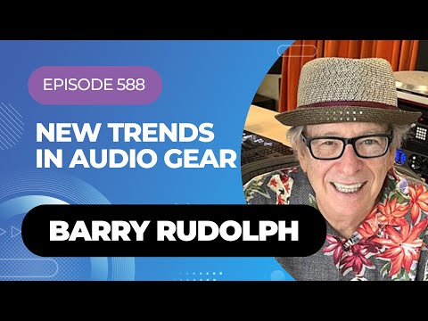 Episode 588  - Barry Rudolph on Recording Legends & Reviewing 5,000+ Pieces of Audio Gear