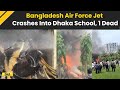 Bangladesh Plane Crash Bangladesh Air Force Jet Crashes Into School In Dhaka 1 Dead 4 Injured