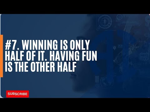 7. Winning is only half of it. Having fun is the other half