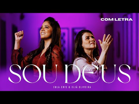 Sou Deus - Eula Cris & Eliã Oliveira | COM LETRA
