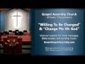Willing To Be Changed And Change Me Oh God Green Gospel Assembly Church