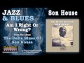 Son House - Am I Right Or Wrong?