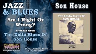 Son House - Am I Right Or Wrong?