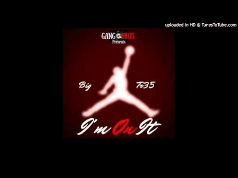 BigTr35 x Im On It