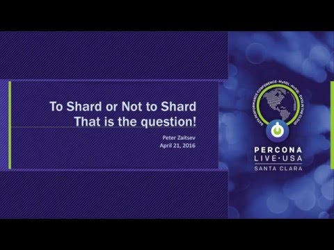 To Shard or Not to Shard MySQL Sharding Peter Zaitsev Percona Live 2016