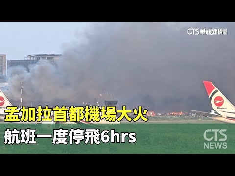 孟加拉首都機場大火　航班一度停飛6hrs