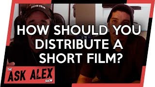 How Should You Distribute a Short Film? - The Ask Alex Show 027