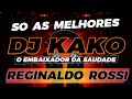 REGINALDO ROSSI SO AS MELHORES DJ KAKO O EMBAIXADOR DA SAUDADE