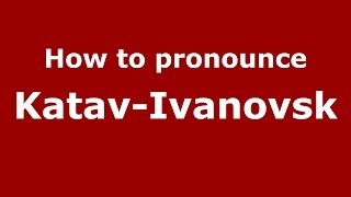 How to pronounce Katav-Ivanovsk