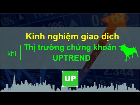 Kinh nghiệm giao dịch khi thị trường chứng khoán Uptrend