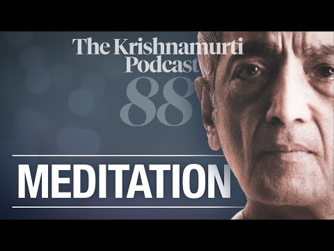 The Krishnamurti Podcast - Ep. 88 - Krishnamurti on Meditation