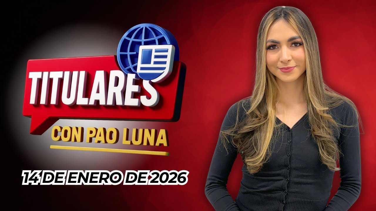 #Titulares con Pao Luna: Miércoles 14 de enero de 2026