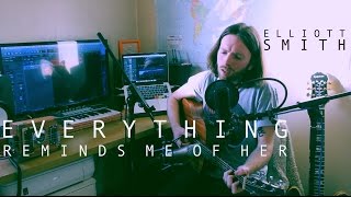 Everything Reminds Me Of Her [Elliott Smith Cover]