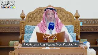 1128 - ما الأفضل كتاب الأربعون النووية أو بلوغ المرام؟ - عثمان الخميس