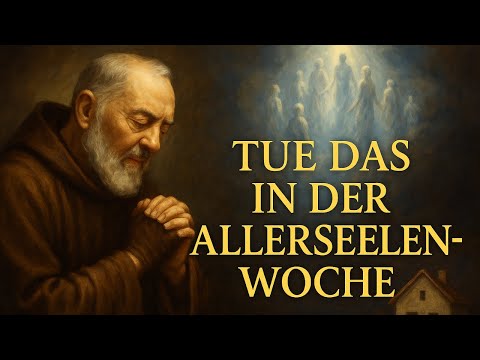 Pater Pio:Was In Der Allerseelenwoche Zu Tun Ist, Um Den Seelen Und Deinem Zuhause Frieden Zu Bringe