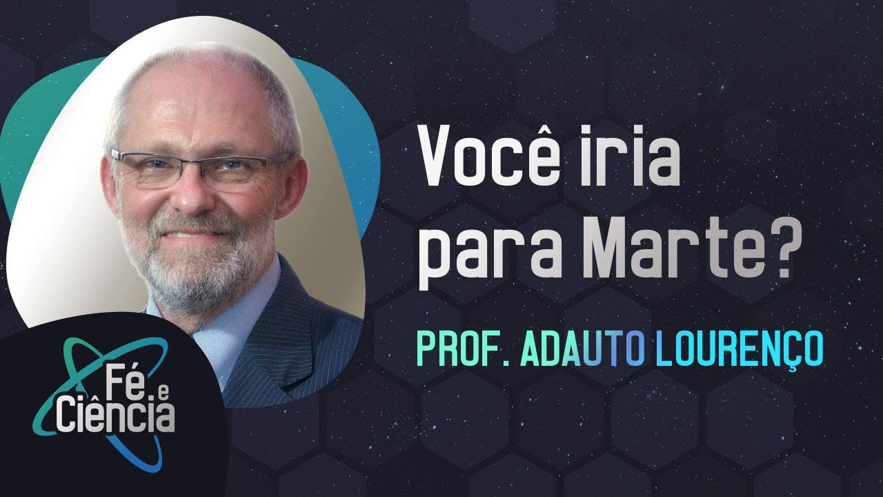 Você iria para Marte? | Prof. Adauto Lourenço | Episódio 29 | Fé & Ciência
