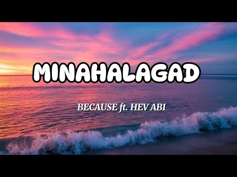 MINAHALAGAD by Because ft. Hev Abi [•lyrics•]