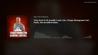 What Real OCM Actually Looks Like, Change Management Isn't Fluffy, The Backfill Problem