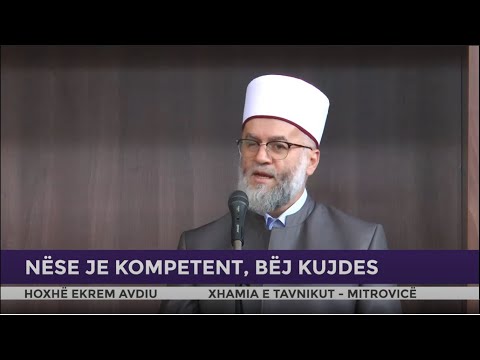 HUTBE | Nëse je kompetent, bëj kujdes - Ekrem Avdiu