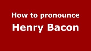 How to pronounce Henry Bacon