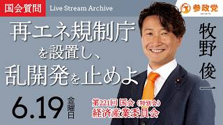 【国会アーカイブ】「再エネ規制庁を設置し、乱開発を止めよ」衆議院議員 牧野俊一 国会質疑 令和8年6月19日 参政党