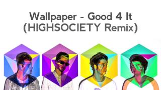 Wallpaper. - Good 4 It (HIGHSOCIETY Remix)