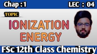 FSc Chemistry Book 2 Chap 1 - Periodic Trend In Physical Properties - Ionization Energy - 12th Class