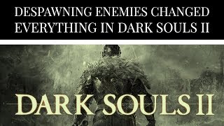 Despawning Enemies Changed Everything in Dark Souls II