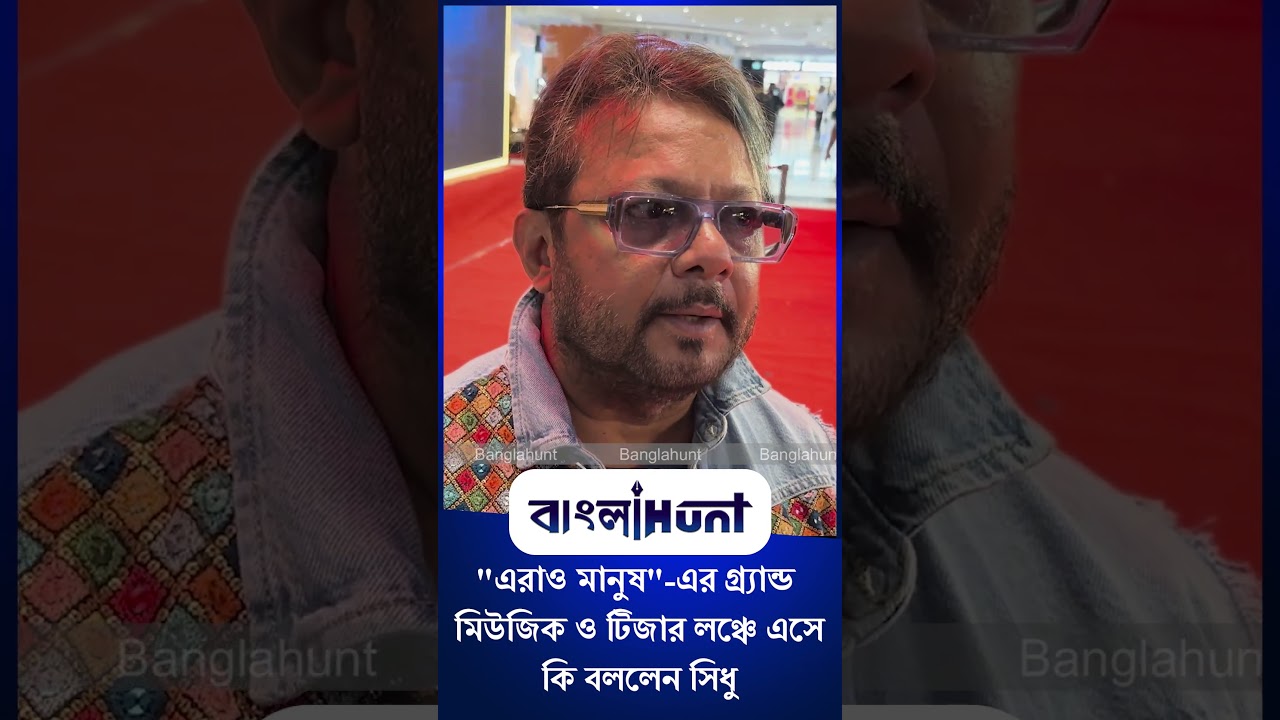 Sidhu: "এরাও মানুষ"-এর গ্র্যান্ড মিউজিক ও টিজার লঞ্চে এসে কি বললেন সিধু