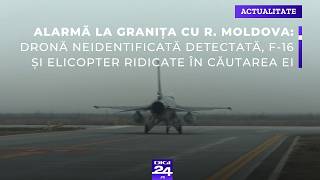 Alarmă la granița cu R. Moldova: dronă neidentificată detectată, F-16 și elicopter ridicate