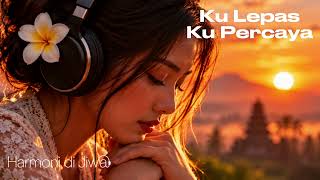 Download lagu Ku Lepas, Ku Percaya | Lagu Tentang Melepaskan dengan Ikhlas & Percaya pada Takdir mp3