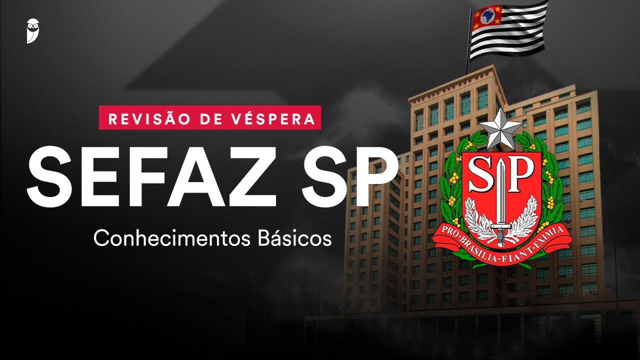 Revisão de Véspera SEFAZ SP - Conhecimentos Básicos