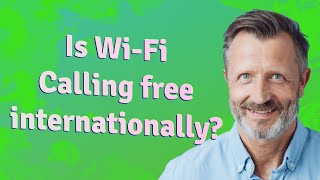 Is Wi-Fi Calling free internationally?