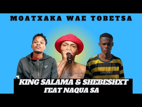 Moatxaka Wae Tobetsa - King Salama Feat Shebeshxt & Naqua SA (New Hit)