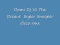 Dami Dj Vs The Oceans - Super Snooper disco ...