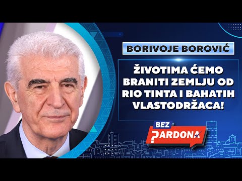 BEZ PARDONA | Borivoje Borović: Životima ćemo braniti zemlju od Rio Tinta i bahatih vlastodržaca!