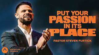 Put Your Passion In Its Place | Pastor Steven Furtick | Elevation Church