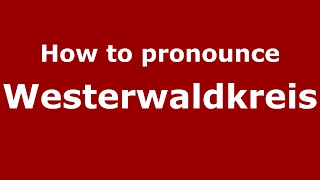 How to pronounce Westerwaldkreis