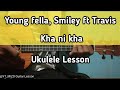 Young fella, Smiley ft Travis - Kha ni kha (Ukulele Lesson/Perhdan)