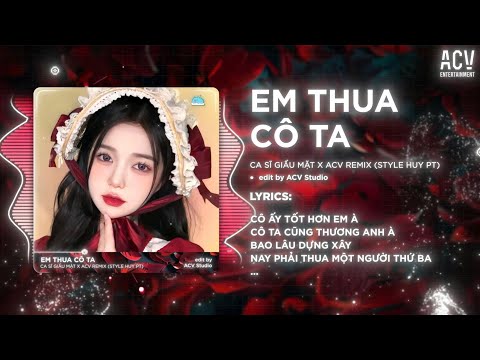 Em Thua Cô Ta Remix (Bản Hot Tiktok) - Ca Sĩ Giấu Mặt | Cô Ấy Tốt Hơn Em À Cô Ta Cũng Thương Anh À