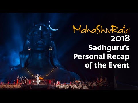 Mahashivratri 2018 – Sadhguru’s Personal Recap of the Event