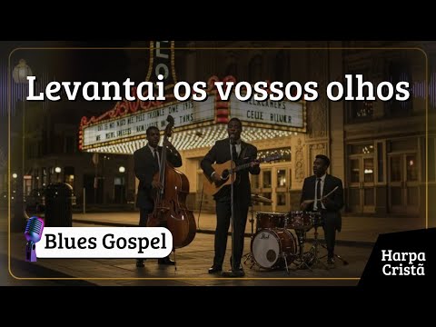 Levantai os vossos olhos | Blues Gospel | Harpa Cristã 🎤✨