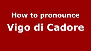 How to pronounce Vigo Di Cadore
